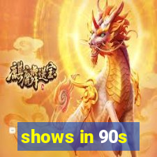 shows in 90s